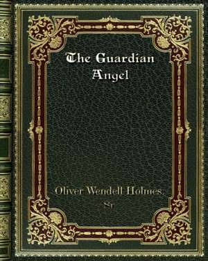 The Guardian Angel de Oliver Wendell Holmes. Sr.