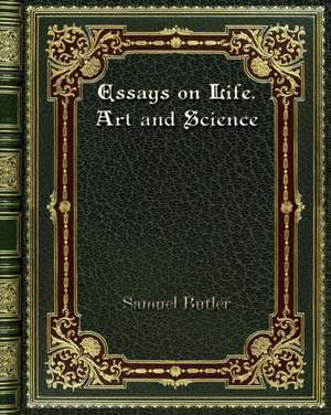 Essays on Life. Art and Science de Samuel Butler