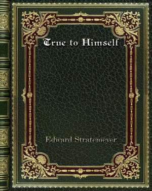 True to Himself de Edward Stratemeyer