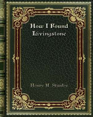 How I Found Livingstone de Henry M. Stanley