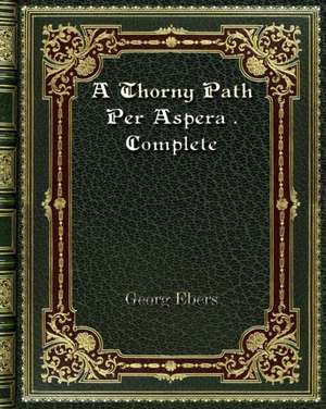 A Thorny Path Per Aspera . Complete de Georg Ebers