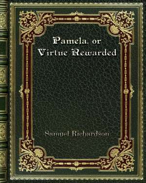 Pamela. or Virtue Rewarded de Samuel Richardson