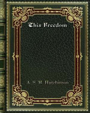 This Freedom de A. S. M. Hutchinson