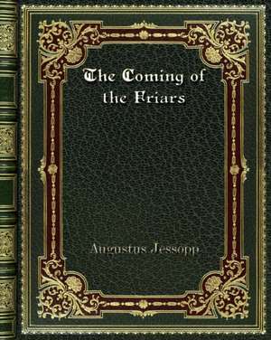 The Coming of the Friars de Augustus Jessopp