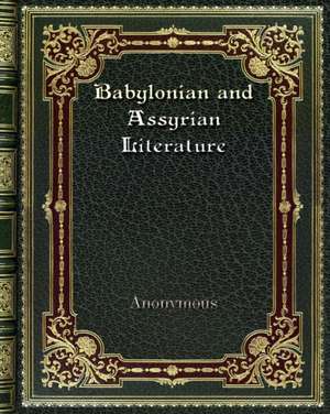 Babylonian and Assyrian Literature de Anonymous