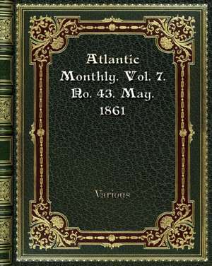 Atlantic Monthly. Vol. 7. No. 43. May. 1861 de Various