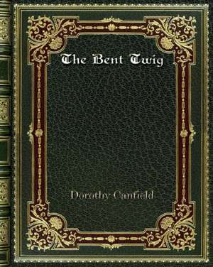 The Bent Twig de Dorothy Canfield