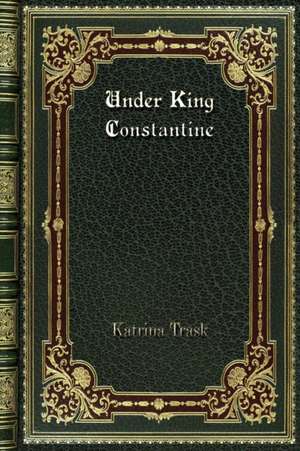 Under King Constantine de Katrina Trask