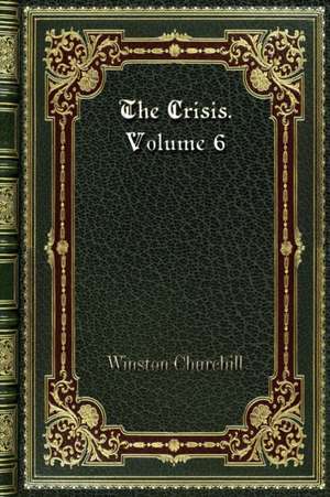 The Crisis. Volume 6 de Winston Churchill