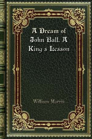 A Dream of John Ball. A King's Lesson de William Morris