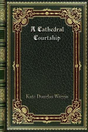 A Cathedral Courtship de Kate Douglas Wiggin