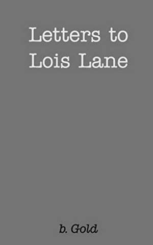 Letters to Lois Lane de B. Gold