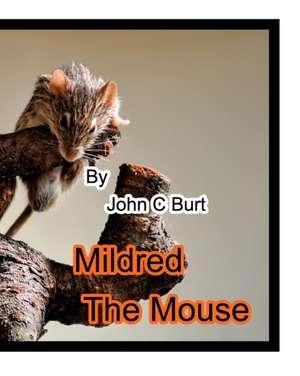 Mildred The Mouse. de John C Burt.