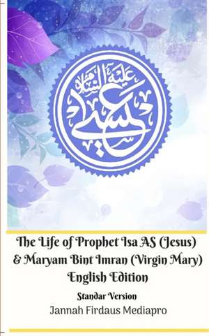 The Life of Prophet Isa AS (Jesus) and Maryam Bint Imran (Virgin Mary) English Edition Standar Version de Jannah Firdaus Mediapro