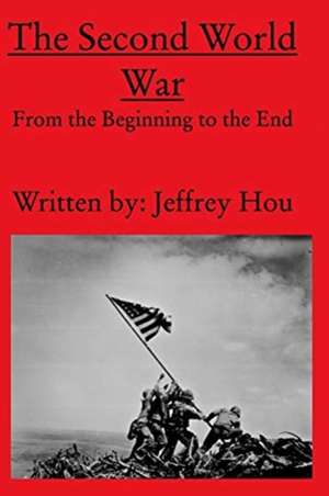 The Second World War From the Beginning to the End de Jeffrey X. Hou