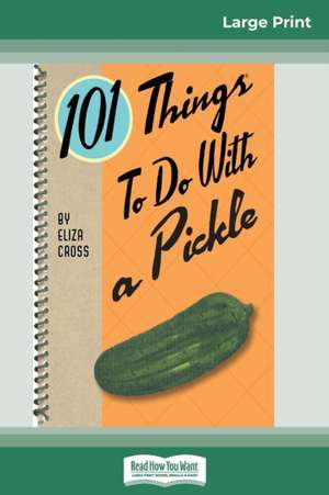 101 Things to do with a Pickle (16pt Large Print Edition) de Eliza Cross