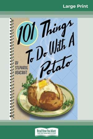 101 Things to do with a Potato (16pt Large Print Edition) de Stephanie Ashcraft