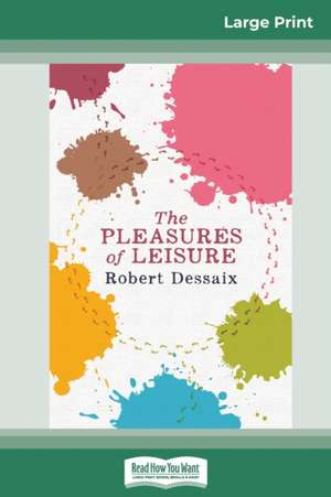 The Pleasures of Leisure (16pt Large Print Edition) de Robert Dessaix