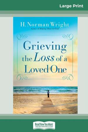 Grieving the Loss of a Loved One (16pt Large Print Edition) de H. Norman Wright