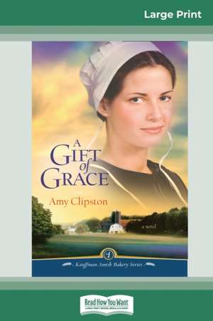 A Gift of Grace (16pt Large Print Edition) de Amy Clipston