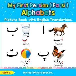 My First Persian ( Farsi ) Alphabets Picture Book with English Translations de Esta S