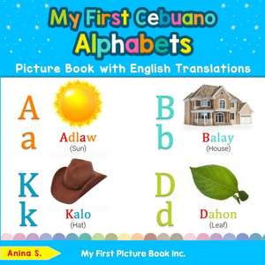 My First Cebuano Alphabets Picture Book with English Translations de Anina S