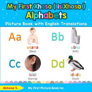 My First Xhosa ( isiXhosa ) Alphabets Picture Book with English Translations de Akhona S