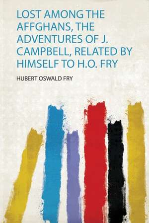 Lost Among the Affghans, the Adventures of J. Campbell, Related by Himself to H.O. Fry