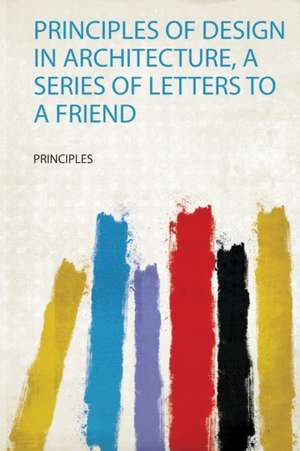 Principles of Design in Architecture, a Series of Letters to a Friend