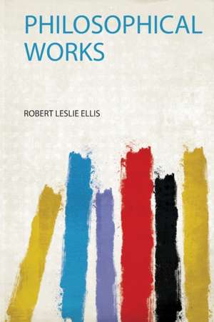 Philosophical Works de Robert Leslie Ellis