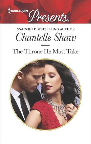 The Throne He Must Take de Chantelle Shaw