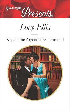 Kept at the Argentine's Command de Lucy Ellis