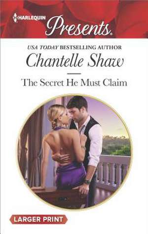 The Secret He Must Claim de Chantelle Shaw