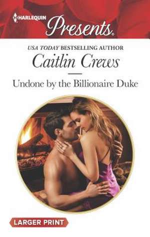 Undone by the Billionaire Duke de Caitlin Crews