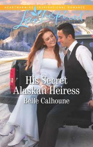 His Secret Alaskan Heiress de Belle Calhoune