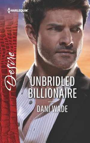 Unbridled Billionaire de Dani Wade