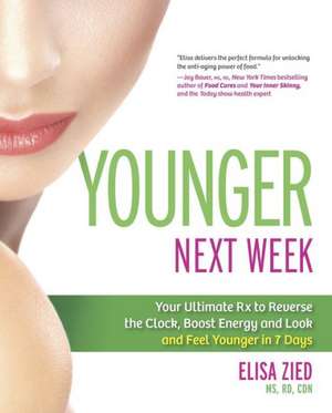 Younger Next Week: Your Ultimate Rx to Reverse the Clock, Boost Energy and Look and Feel Younger in 7 Days de Elisa Zied