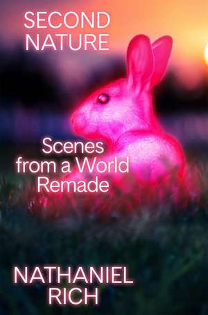 Second Nature: Scenes from a World Remade de Nathaniel Rich