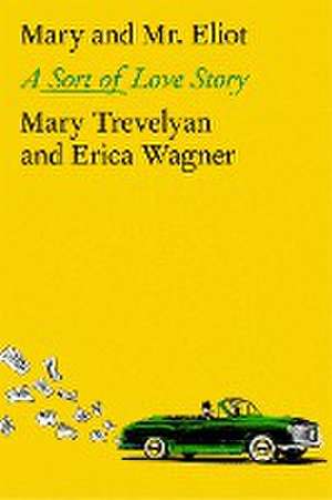 Trevelyan, M: Mary and Mr. Eliot de Erica Wagner