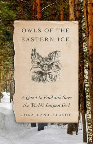 Owls of the Eastern Ice de Jonathan C. Slaght