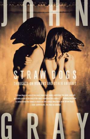 Straw Dogs: Thoughts on Humans and Other Animals de John Gray