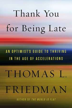 Thank You for Being Late: An Optimist's Guide to Thriving in the Age of Accelerations de Thomas L. Friedman