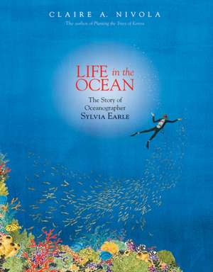 Life in the Ocean: The Story of Oceanographer Sylvia Earle de Claire A. Nivola