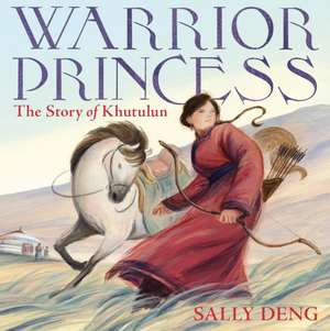 Warrior Princess: The Story of Khutulun de Sally Deng