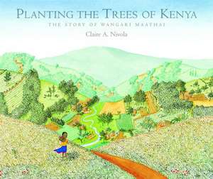 Planting the Trees of Kenya: The Story of Wangari Maathai de Claire A. Nivola