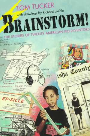 Brainstorm!: The Stories of Twenty American Kid Inventors de Tom Tucker