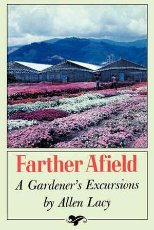 Farther Afield: A Gardener's Excursions de Allen Lacy