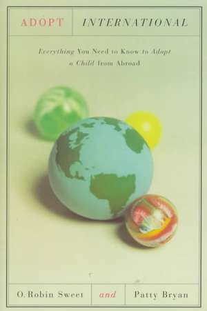 Adopt International: Everything You Need to Know to Adopt a Child from Abroad de O. Robin Sweet