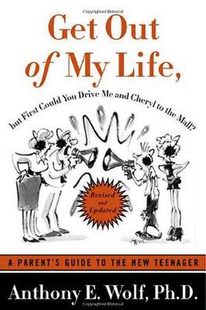 Get Out of My Life, But First Could You Drive Me & Cheryl to the Mall: A Parent's Guide to the New Teenager de Anthony E. Wolf