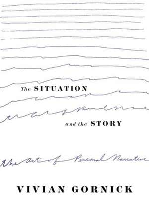 The Situation and the Story: The Art of Personal Narrative de Vivian Gornick